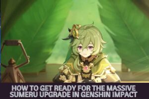 How To Get Ready For The Massive Sumeru Upgrade In Genshin Impact