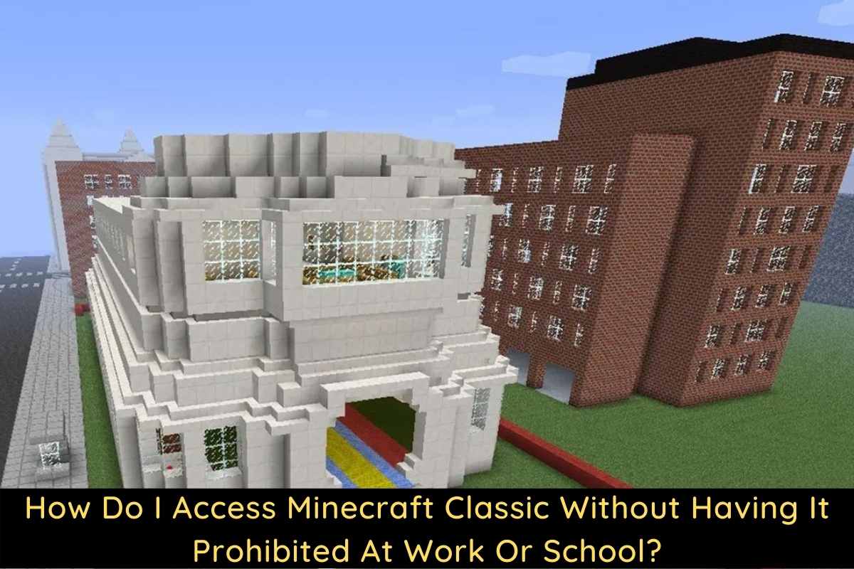 How Do I Access Minecraft Classic Without Having It Prohibited At Work Or School?