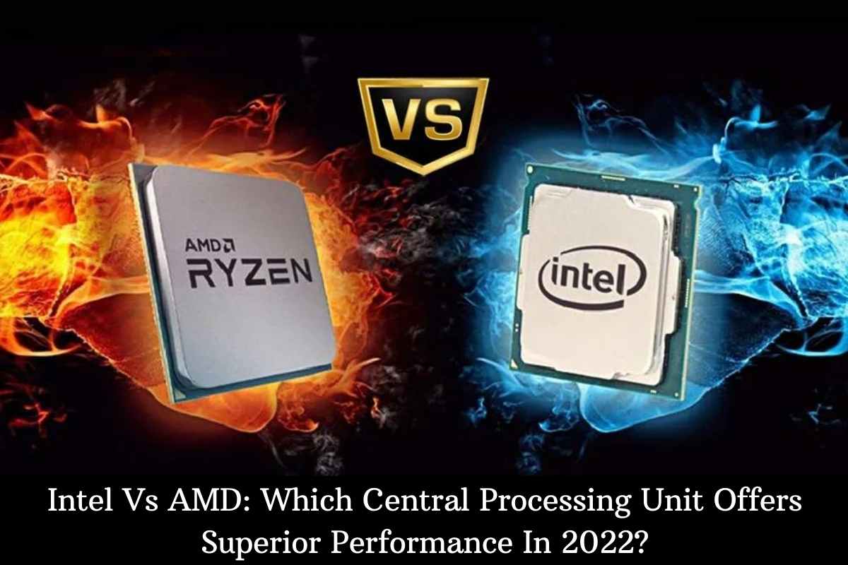Intel VS AMD Performance: Which Central Processing Unit Is Best In 2022?