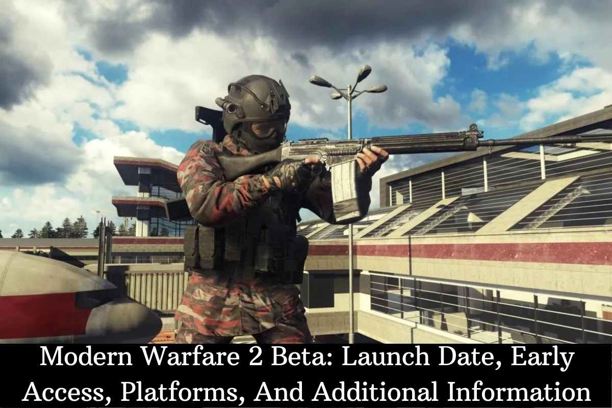 Modern Warfare 2 Beta: Launch Date, Early Access, Platforms, And Additional Information