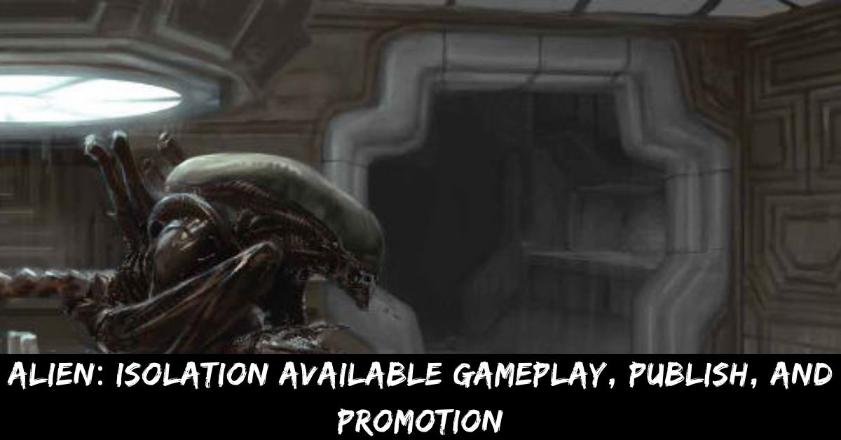 Alien Isolation Available Gameplay, Publish, And Promotion