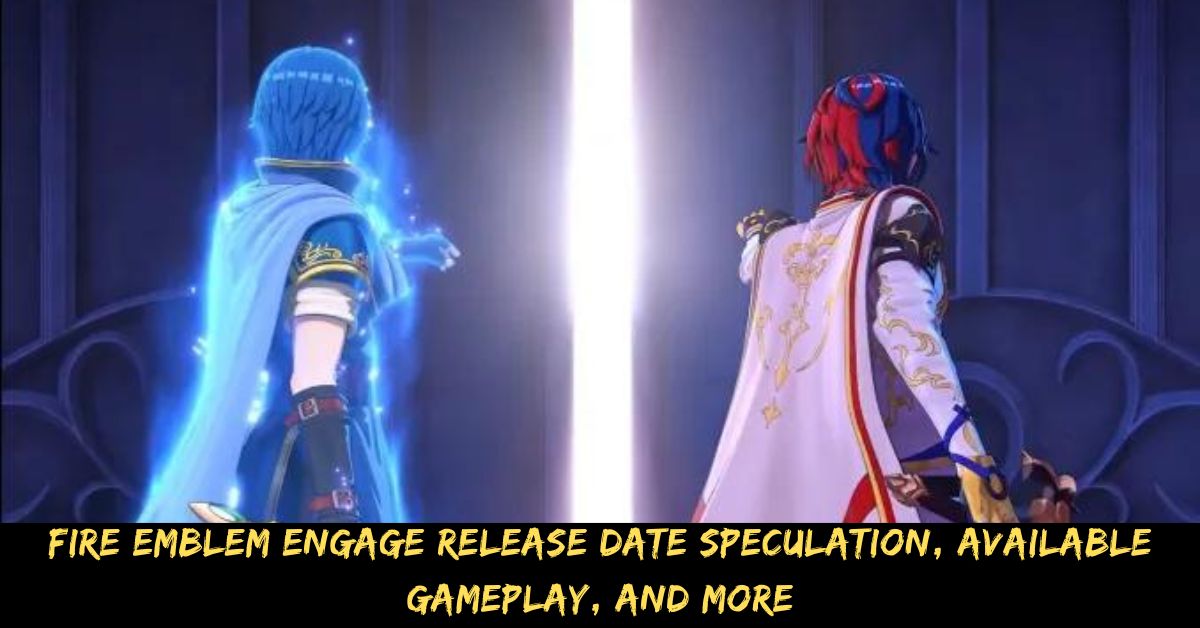Fire Emblem Engage Release Date Speculation, Available Gameplay, And More