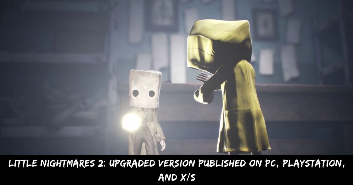 Little Nightmares 2: Upgraded Version Published On PC, Playstation, And X/S