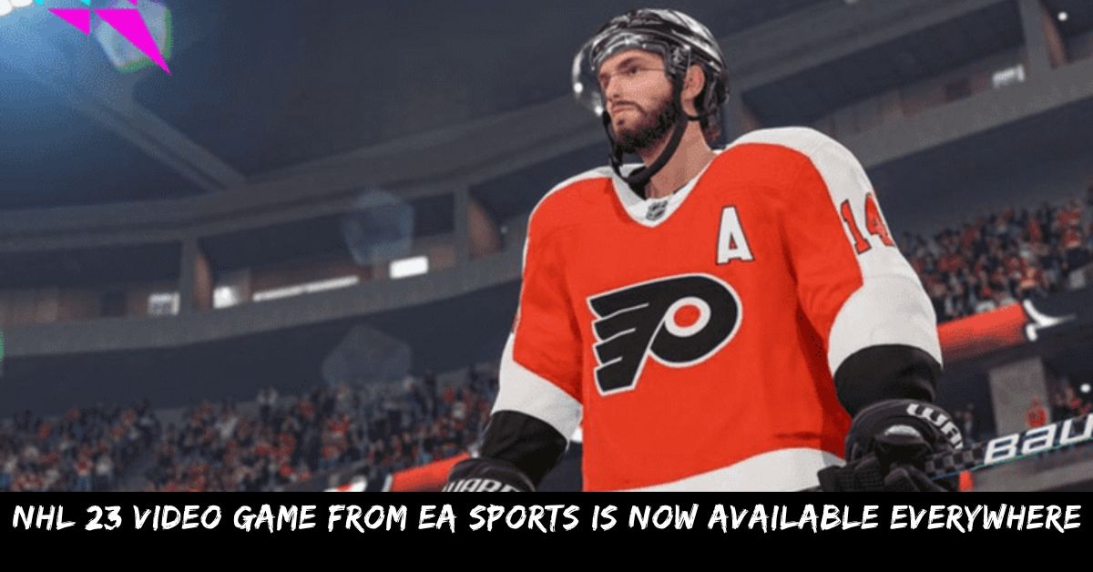 NHL 23 Video Game From EA Sports Is Now Available Everywhere