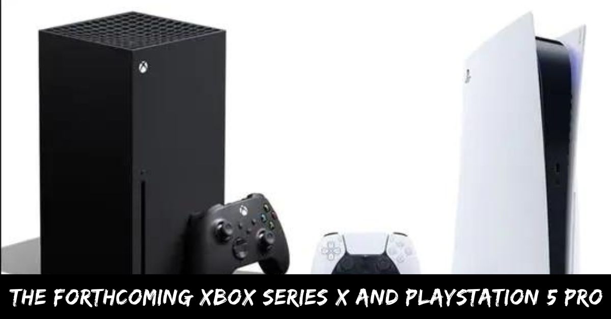 The Forthcoming Xbox Series X And Playstation 5 Pro