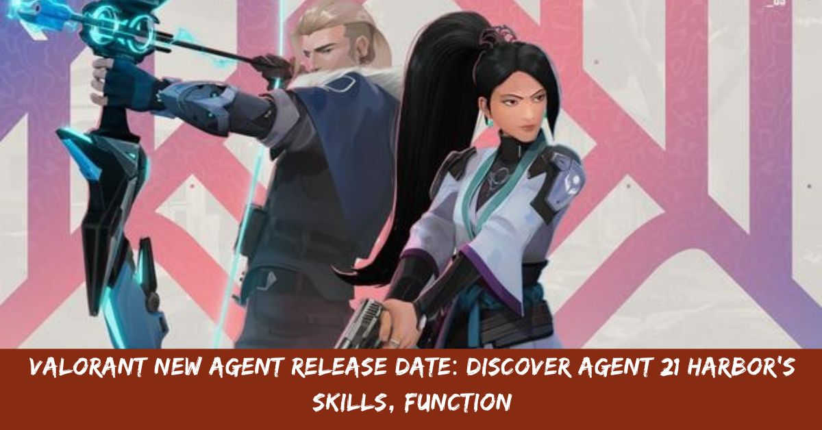Valorant New Agent Release Date: Discover Agent 21 Harbor’s Skills, Function