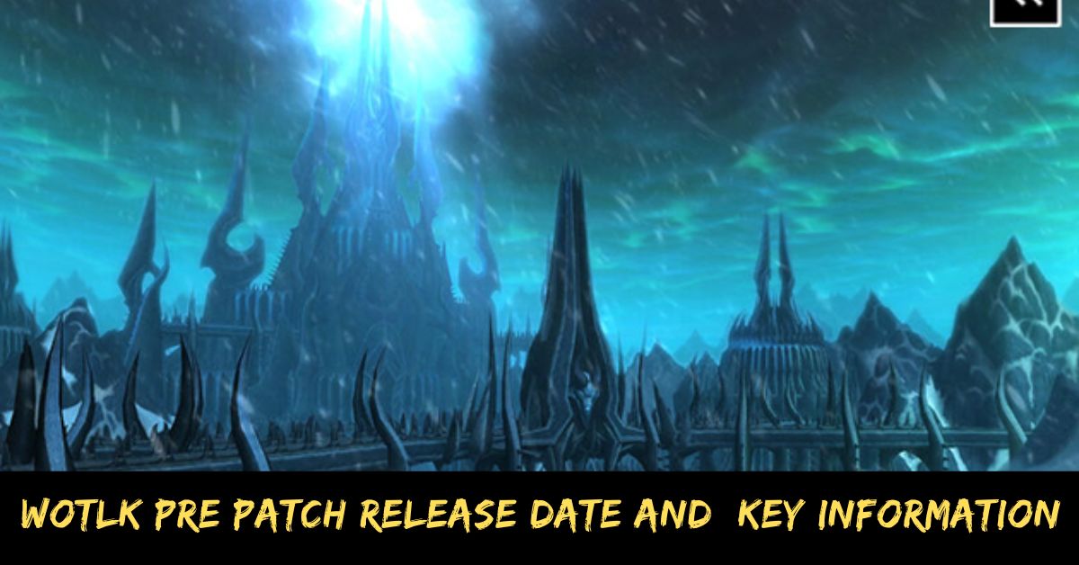Wotlk Pre Patch Release Date And  Key Information