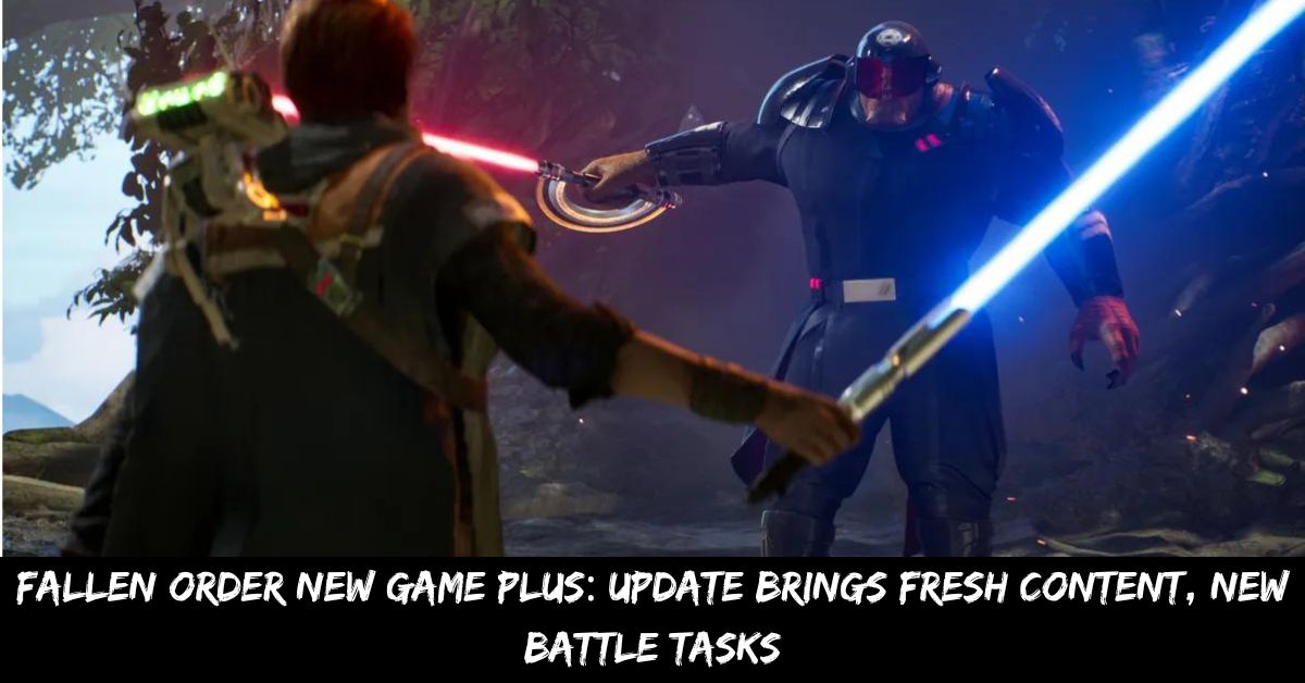Fallen Order New Game Plus: Update Brings Fresh Content, New Battle Tasks