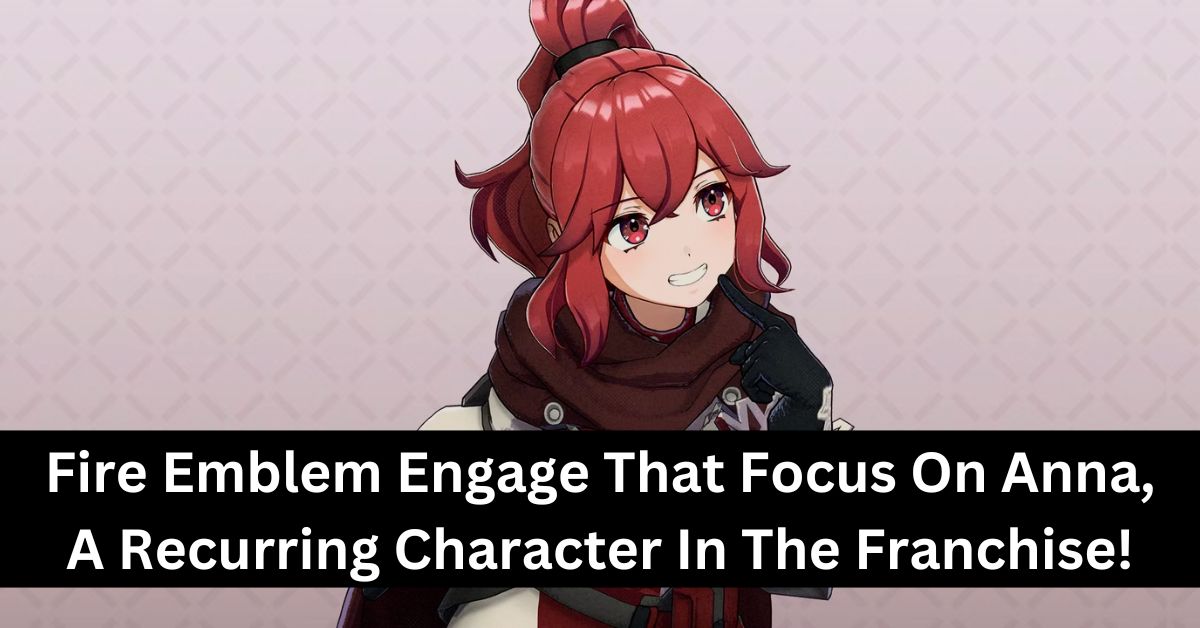 Fire Emblem Engage That Focus On Anna, A Recurring Character In The Franchise!