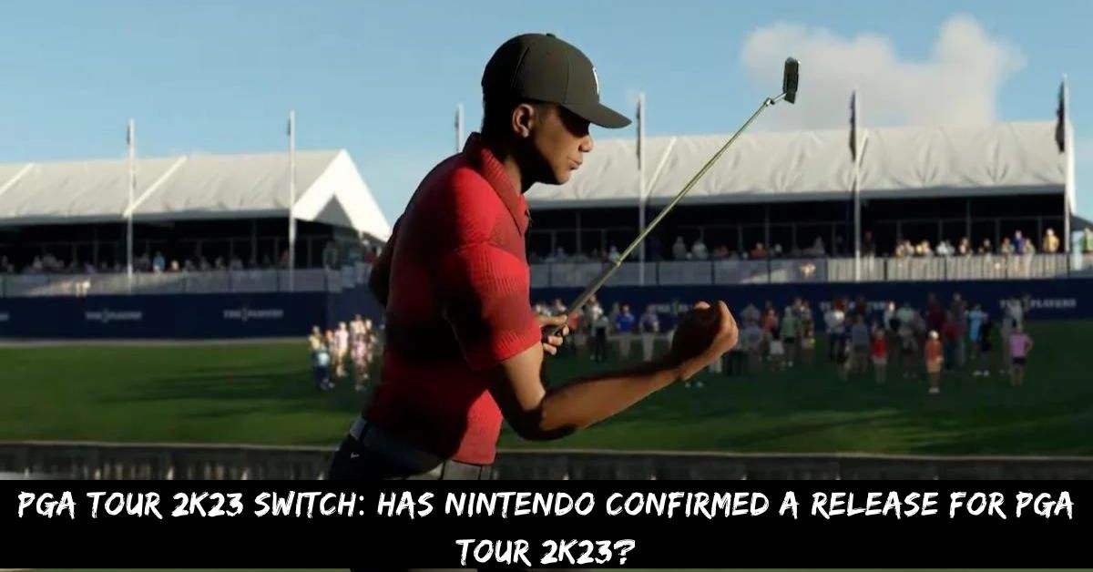PGA Tour 2K23 Switch: Has Nintendo Confirmed A Switch Release ?