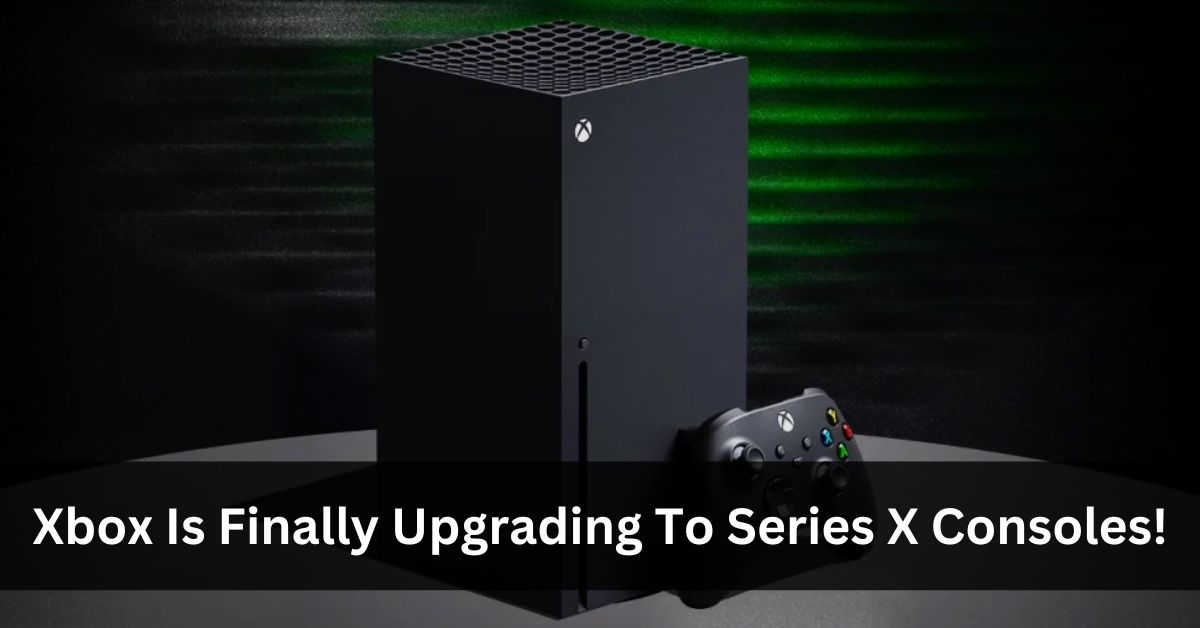 Xbox Is Finally Upgrading To Series X Consoles!