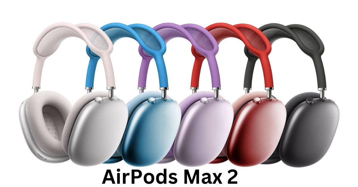 AirPods Max 2: New Features And Release Date