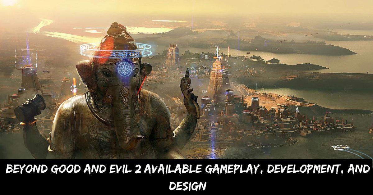 Beyond Good and Evil 2 Available Gameplay, Development, and Design