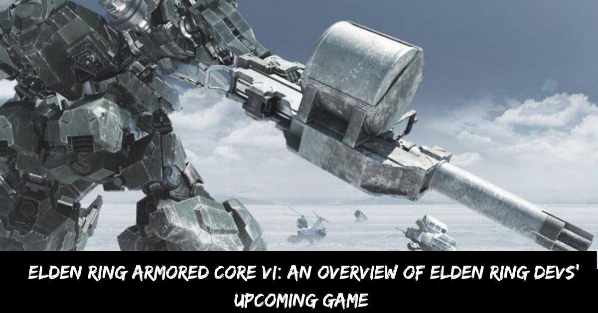 Elden Ring Armored Core VI: An Overview of Elden Ring Devs’ Upcoming Game