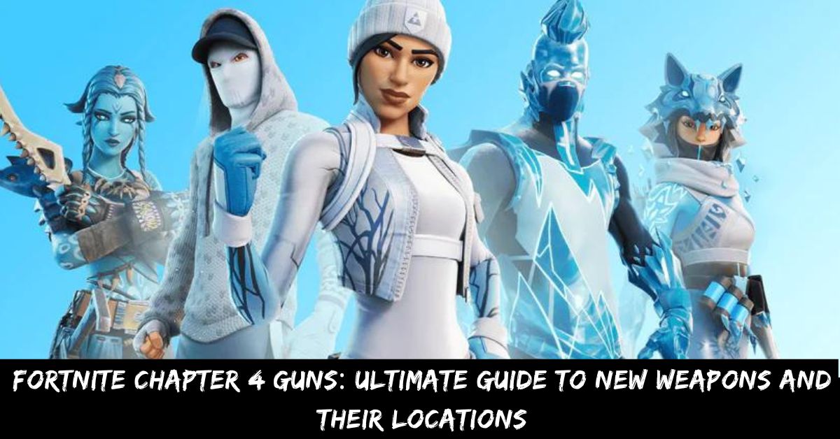 Fortnite Chapter 4 Guns: Ultimate Guide to New Weapons and Their Locations