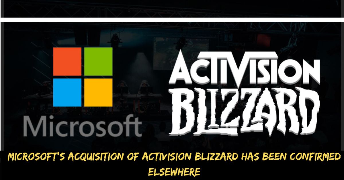 Microsoft’s Acquisition of Activision Blizzard Has Been Confirmed Elsewhere