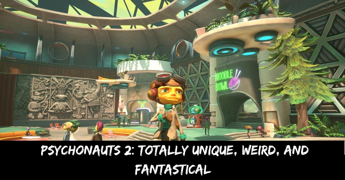 Psychonauts 2: Totally Unique, Weird, and Fantastical