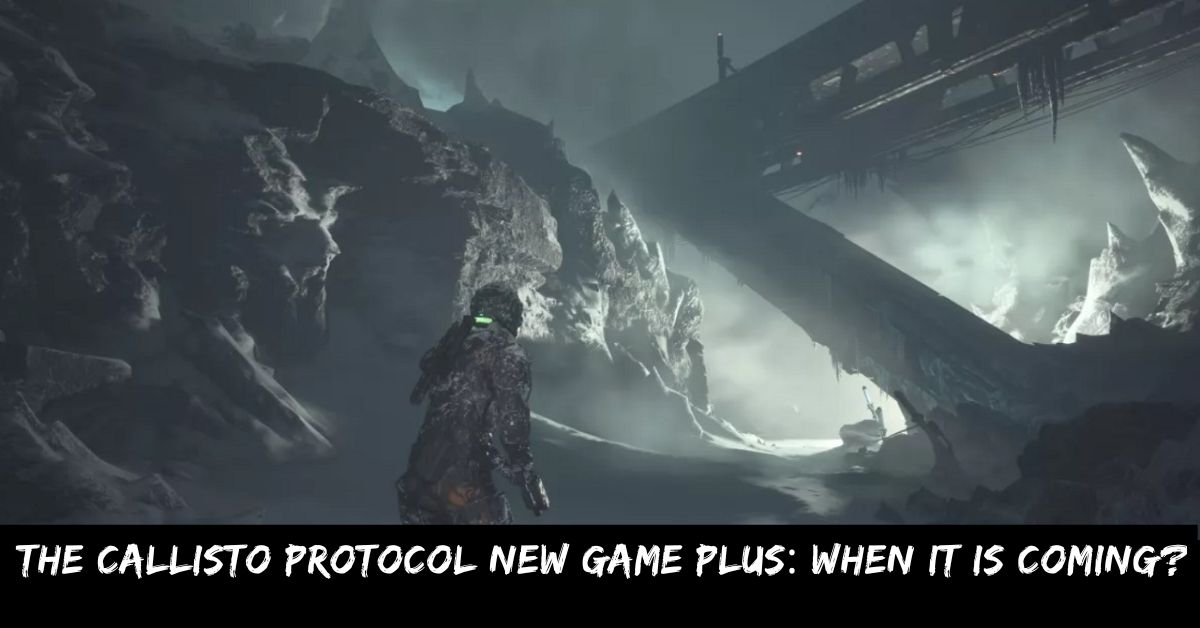 The Callisto Protocol New Game Plus When It Is Coming