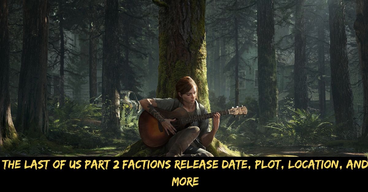 The Last of Us Part 2 Factions Release Date, Plot, Location, and More