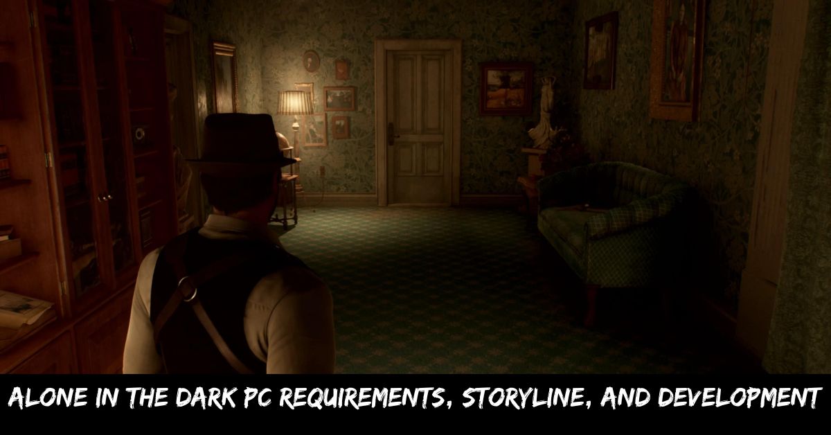 Alone in the Dark Pc Requirements, Storyline, And Development