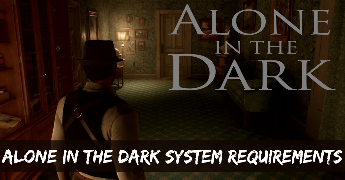 Alone in the Dark System Requirements: Dare To Enter The Darkness!
