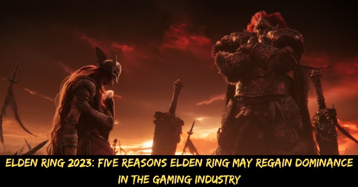 Elden Ring 2023 May Regain Dominance in the Gaming Industry