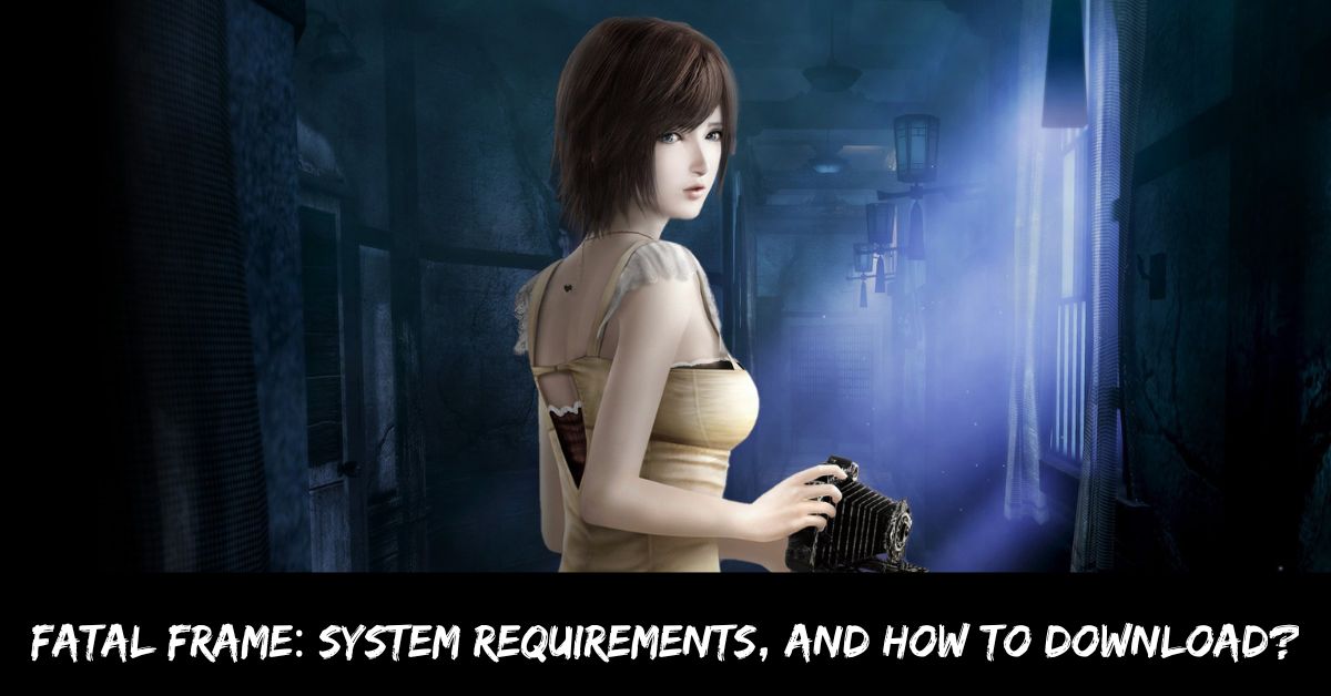 Fatal Frame System Requirements, and How to Download