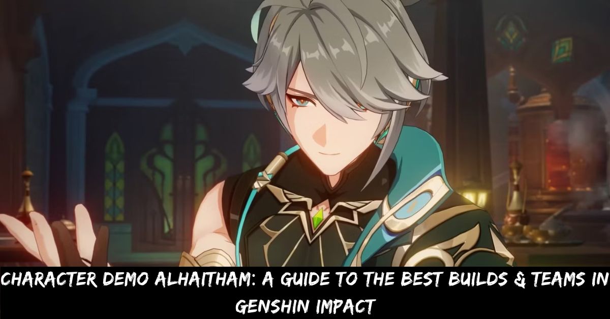 Character Demo Alhaitham A Guide to the Best Builds & Teams in Genshin Impact