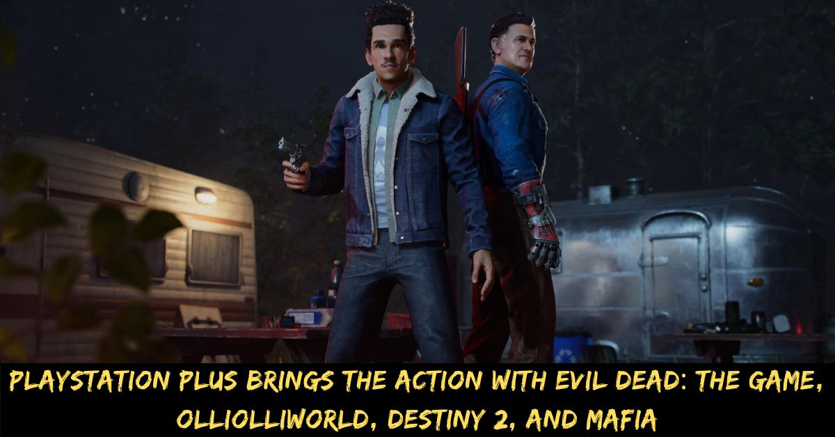 PlayStation Plus Brings the Action with Evil Dead The Game, OlliOlliWorld, Destiny 2, and Mafia