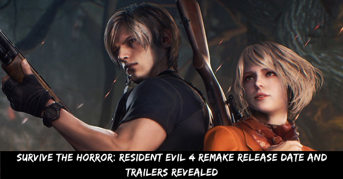 Survive the Horror Resident Evil 4 Remake Release Date and Trailers Revealed