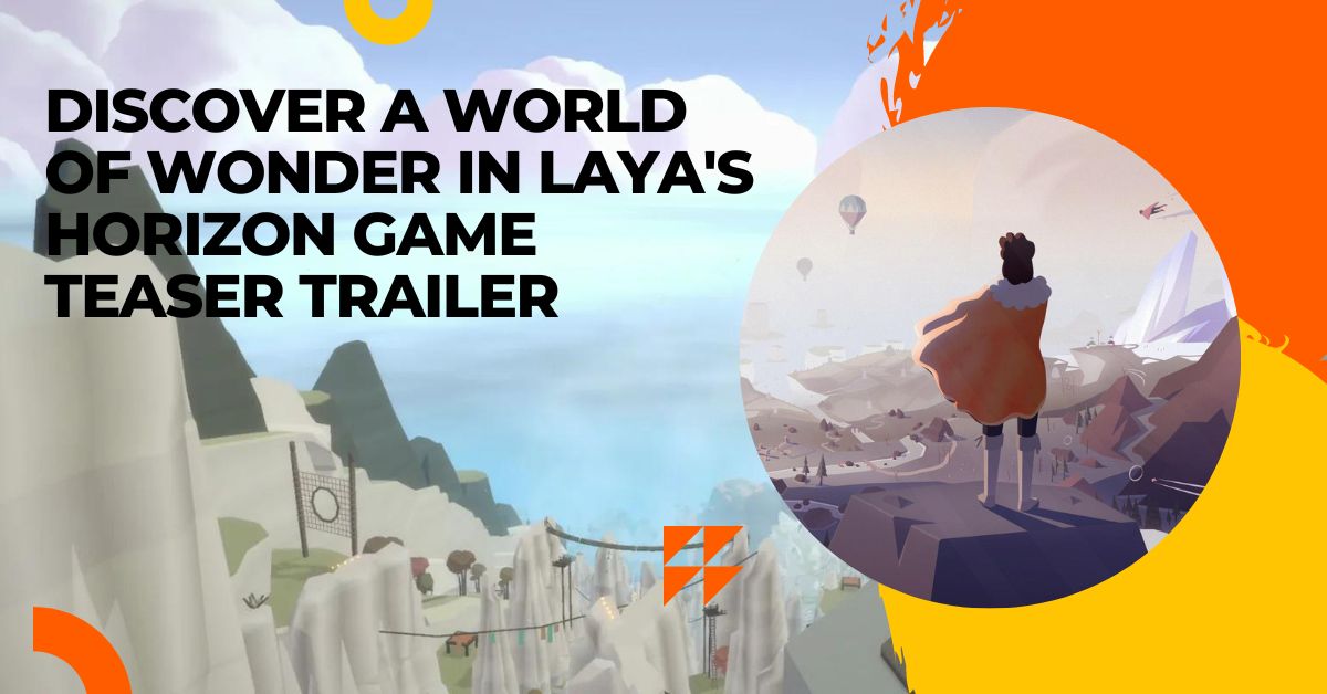 Discover a World of Wonder in Laya’s Horizon Game Teaser Trailer