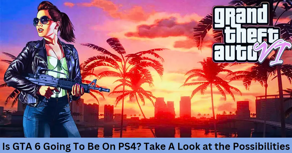 Is GTA 6 Going To Be On PS4? Take A Look at the Possibilities