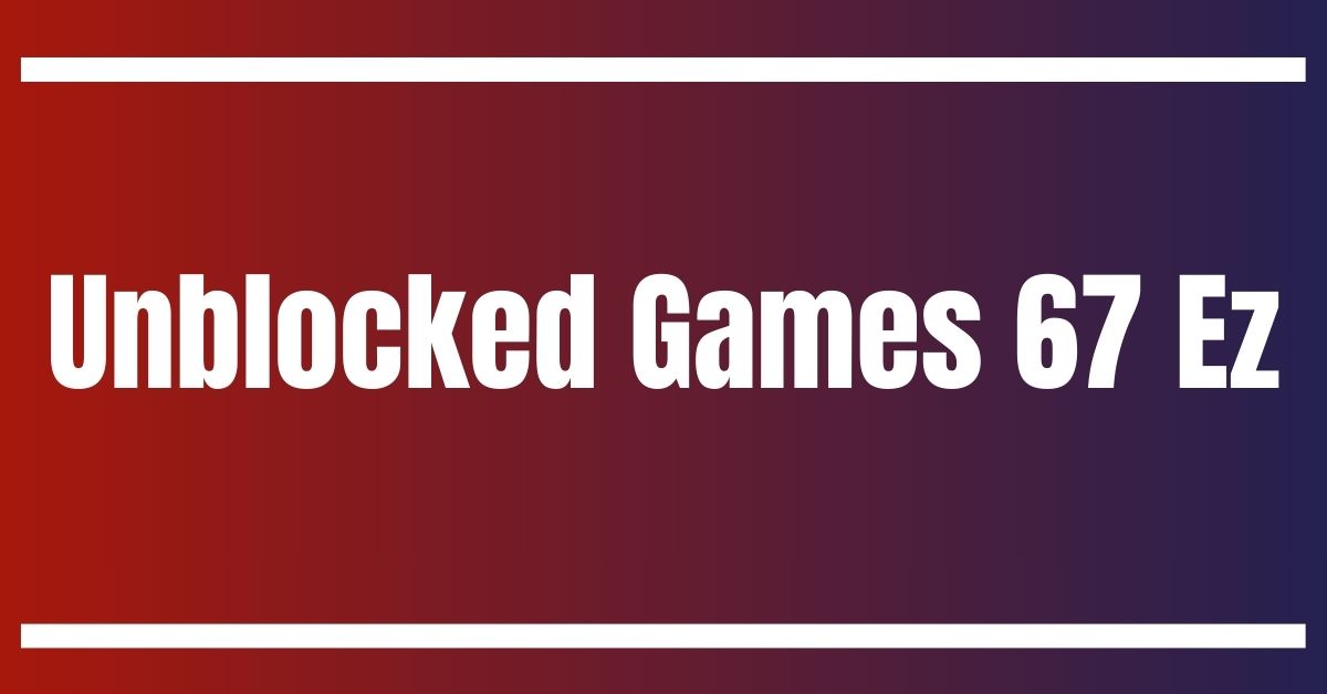 Unblocked Games 67 Ez