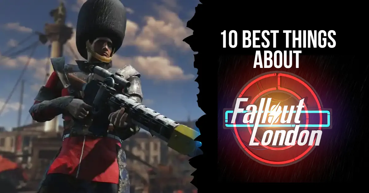 10 Best Things About Fallout London: Why You Should Play?