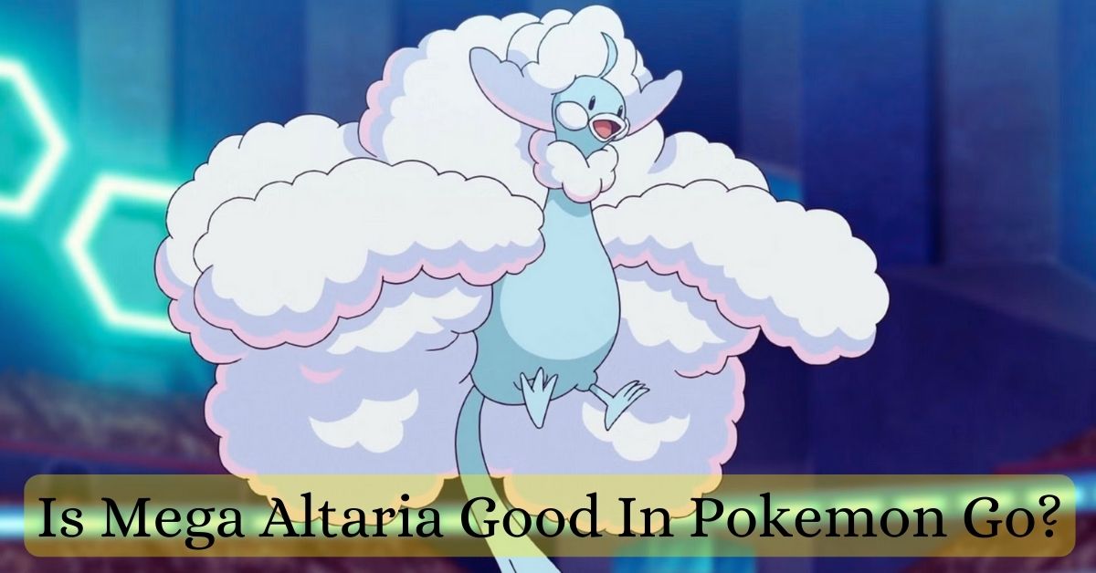Is Mega Altaria Good In Pokemon Go? Unveiling The Dragon’s True Potential