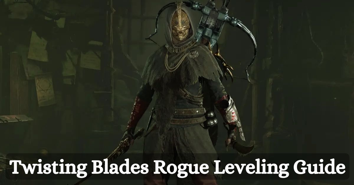Twisting Blades Rogue Leveling Guide: How To Master The Melee Assassin In Diablo 4?