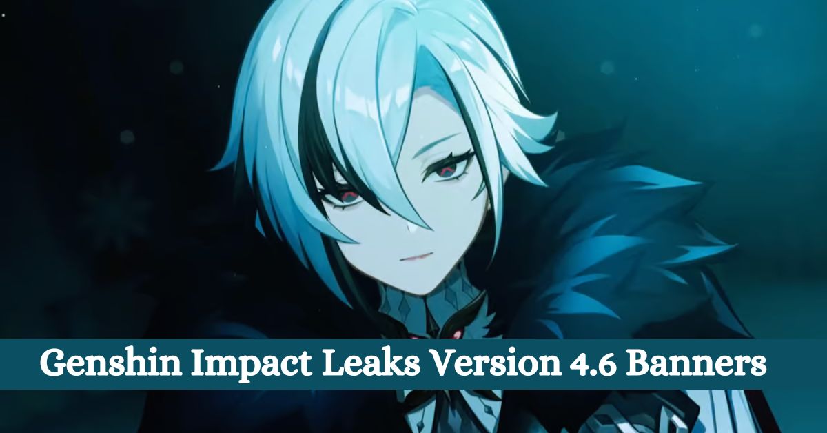 Genshin Impact Leaks Version 4.6 Banners